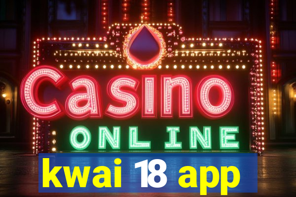 kwai 18 app